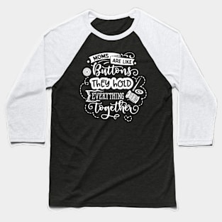 Moms are like buttons they hold everything together Baseball T-Shirt